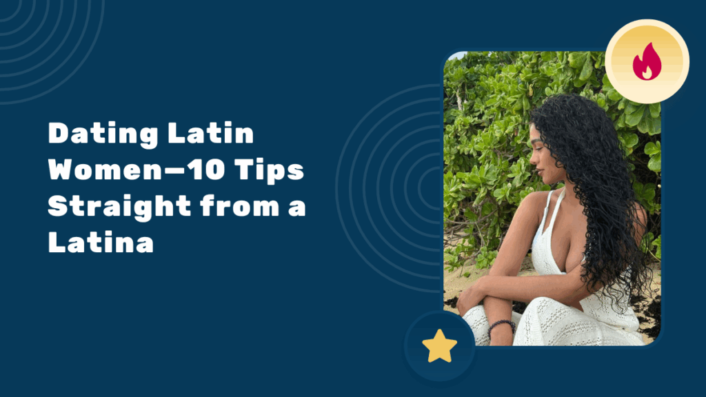 Dating Latin Women—10 Tips Straight from a Latina