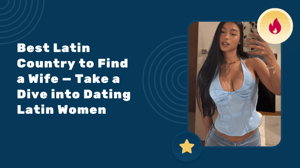 Best Latin Country to Find a Wife — Take a Dive into Dating Latin Women