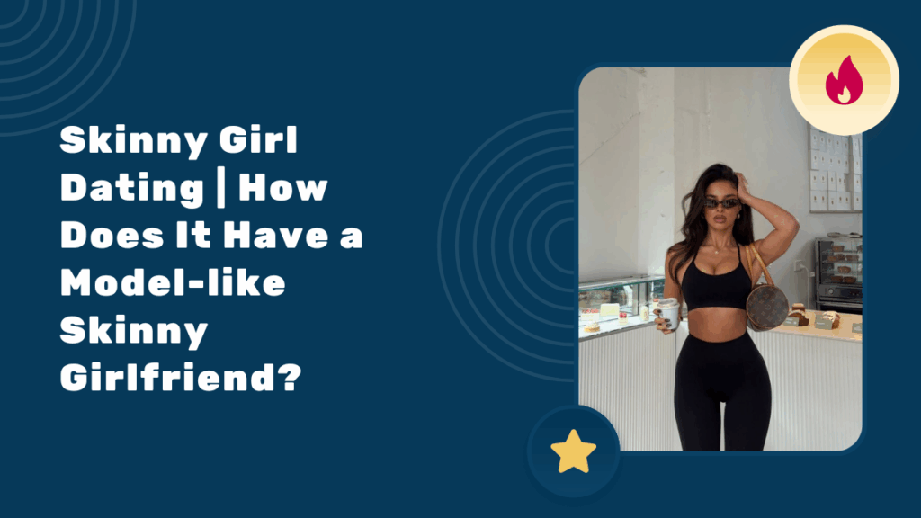 Skinny Girl Dating | How Does It Have a Model-like Skinny Girlfriend?