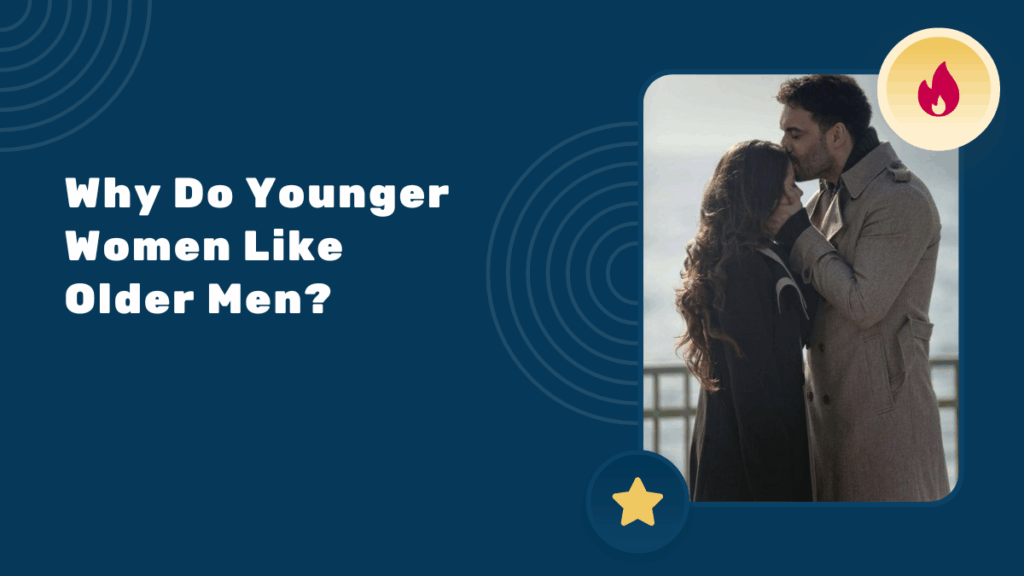 Why Do Younger Women Like Older Men? — Reasons & Relationship Tips